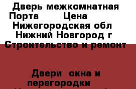 Дверь межкомнатная Порта-23  › Цена ­ 3 000 - Нижегородская обл., Нижний Новгород г. Строительство и ремонт » Двери, окна и перегородки   . Нижегородская обл.